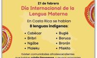 En Costa Rica se hablan 8 lenguas indígenas: Cabécar, Bribrí, Ngäbe, Maleku, Buglé, Boruca, Brarán, Miskito. Existen comunidades afrodescendientes que hablan criollo limonense y grupos migrantes que han aportado otras lenguas a la riqueza cultural del país.